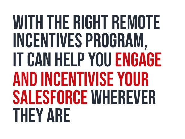 With the tight remote incentives program, it can help you engage and incentivise your salesforce wherever they are