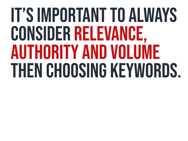 It’s important to always consider relevance, authority and volume then choosing keywords.